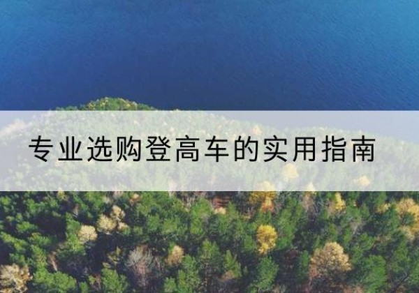 营山电动登高车厂家推荐-专业选购登高车的实用指南